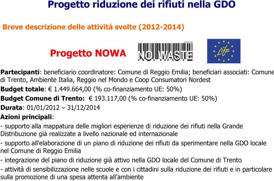 117,00 (% co-finanziamento UE: 50%) Durata: 01/01/2012 31/12/2014 Azioni principali: - supporto alla mappatura delle migliori esperienze di riduzione dei rifiuti nella Grande Distribuzione già