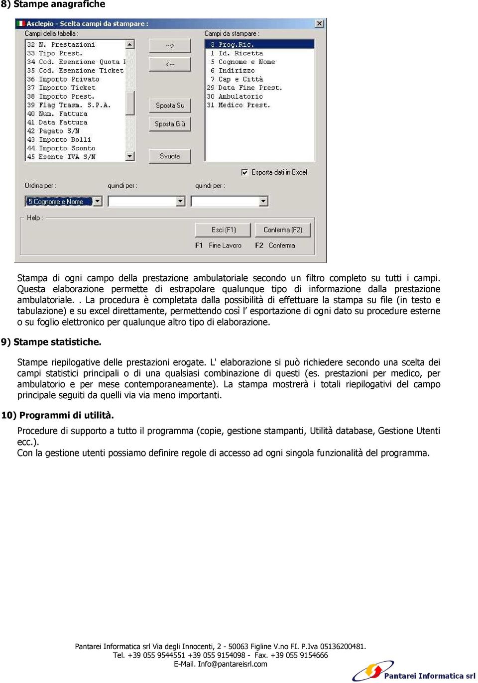 . La procedura è completata dalla possibilità di effettuare la stampa su file (in testo e tabulazione) e su excel direttamente, permettendo così l esportazione di ogni dato su procedure esterne o su