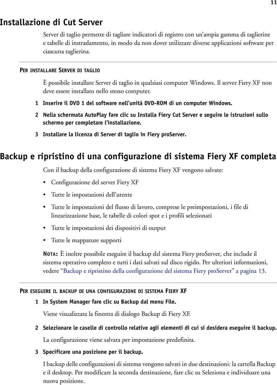 Il server Fiery XF non deve essere installato nello stesso computer. 1 Inserire il DVD 1 del software nell unità DVD-ROM di un computer Windows.