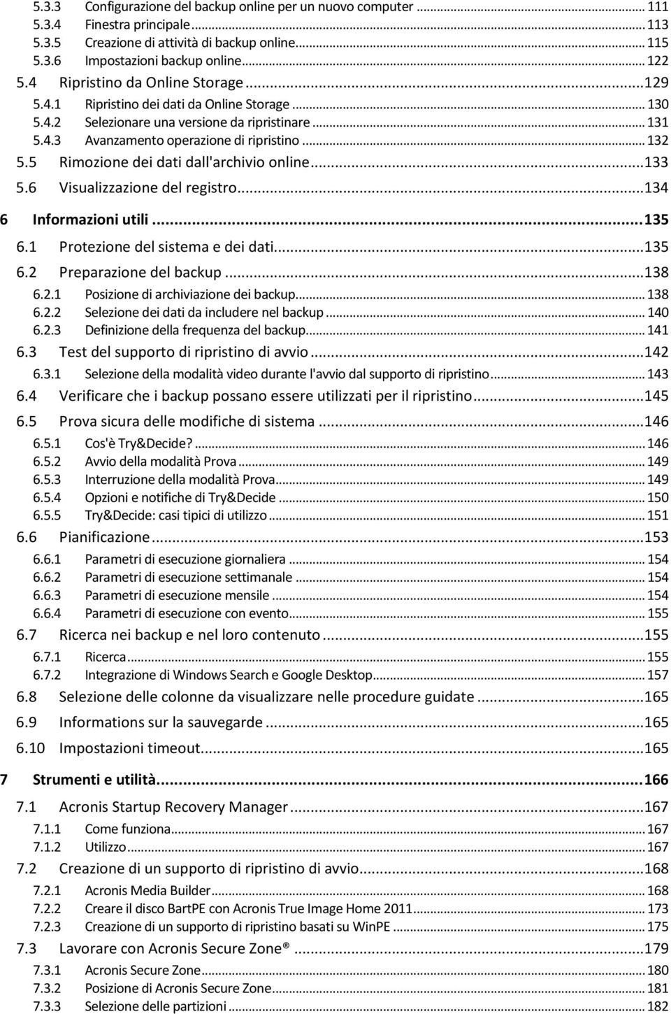 5 Rimozione dei dati dall'archivio online...133 5.6 Visualizzazione del registro...134 6 Informazioni utili... 135 6.1 Protezione del sistema e dei dati...135 6.2 