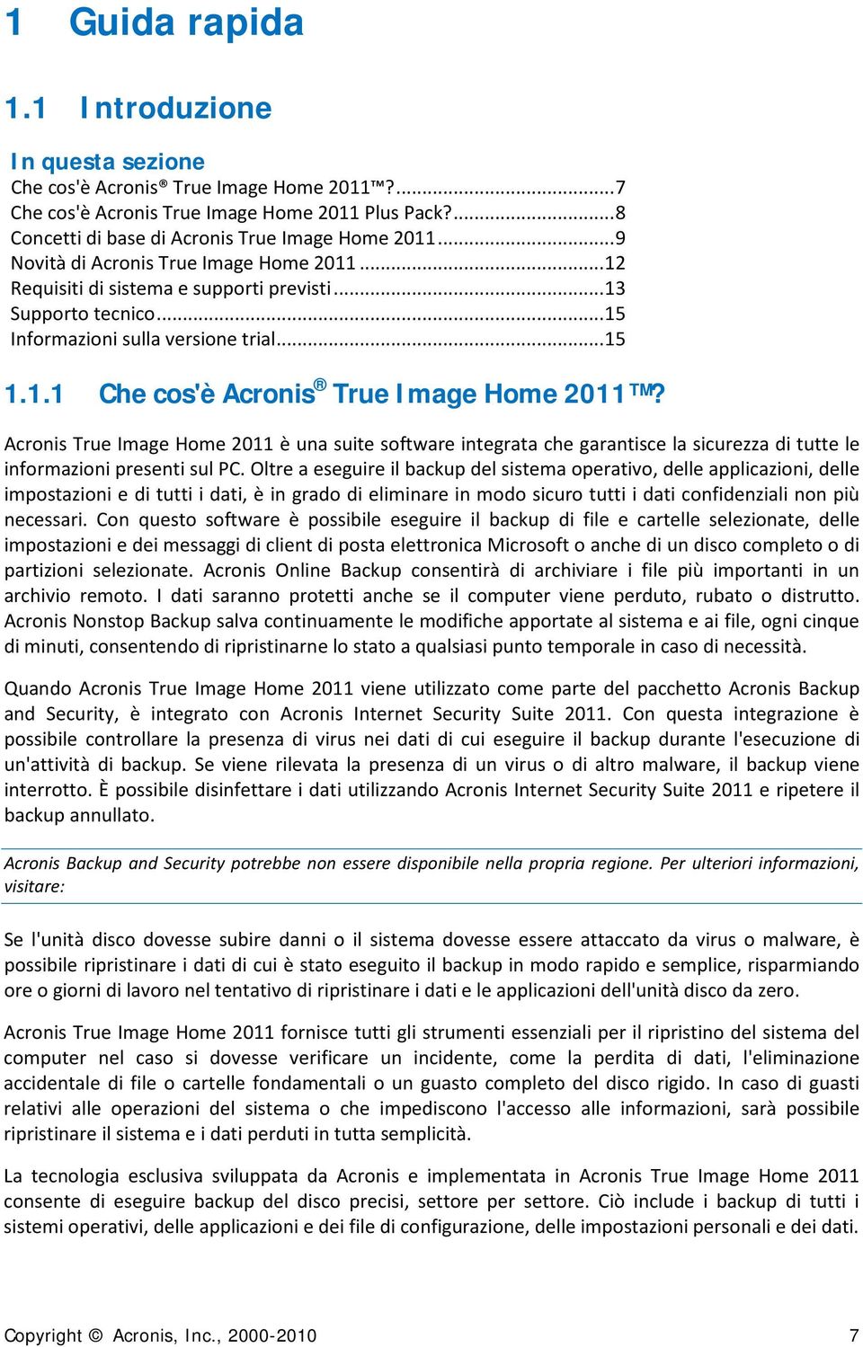 Acronis True Image Home 2011 è una suite software integrata che garantisce la sicurezza di tutte le informazioni presenti sul PC.