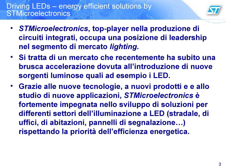 Si tratta di un mercato che recentemente ha subito una brusca accelerazione dovuta all introduzione di nuove sorgenti luminose quali ad esempio i LED.