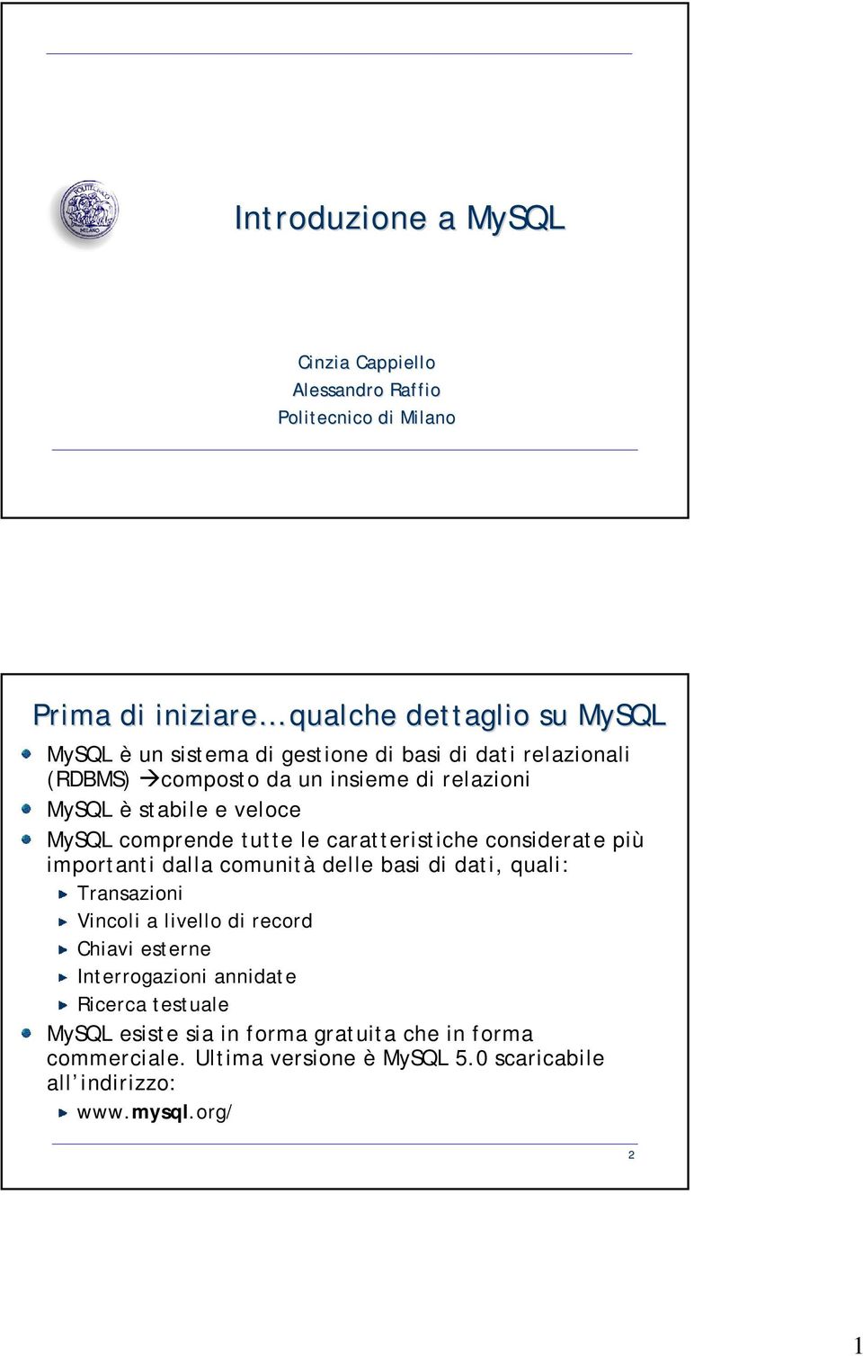 considerate più importanti dalla comunità delle basi di dati, quali: Transazioni Vincoli a livello di record Chiavi esterne Interrogazioni annidate