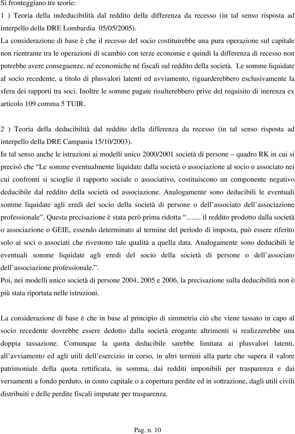 non potrebbe avere conseguenze, né economiche né fiscali sul reddito della società.