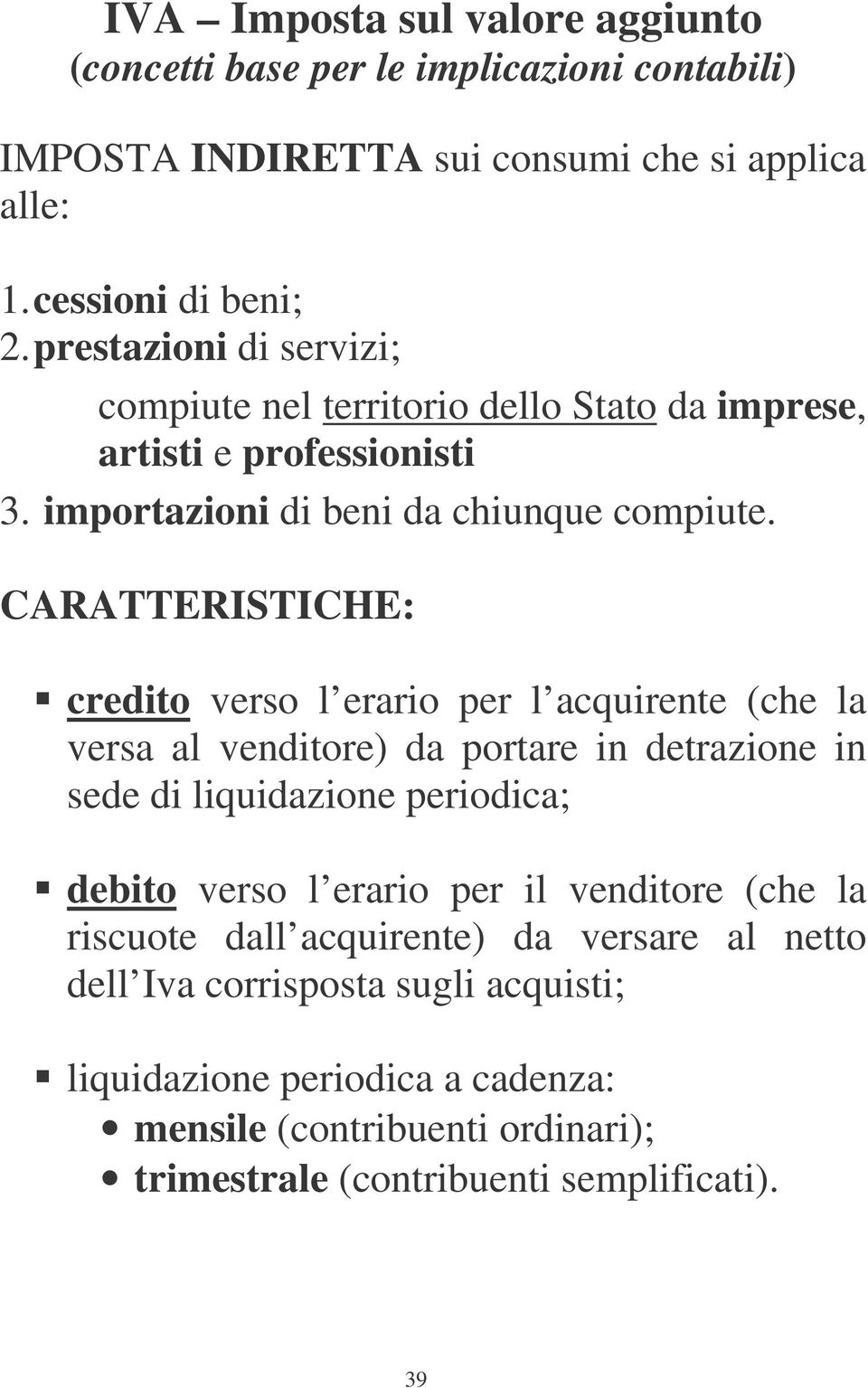 CARATTERISTICHE: credito verso l erario per l acquirente (che la versa al venditore) da portare in detrazione in sede di liquidazione periodica; debito verso l erario per