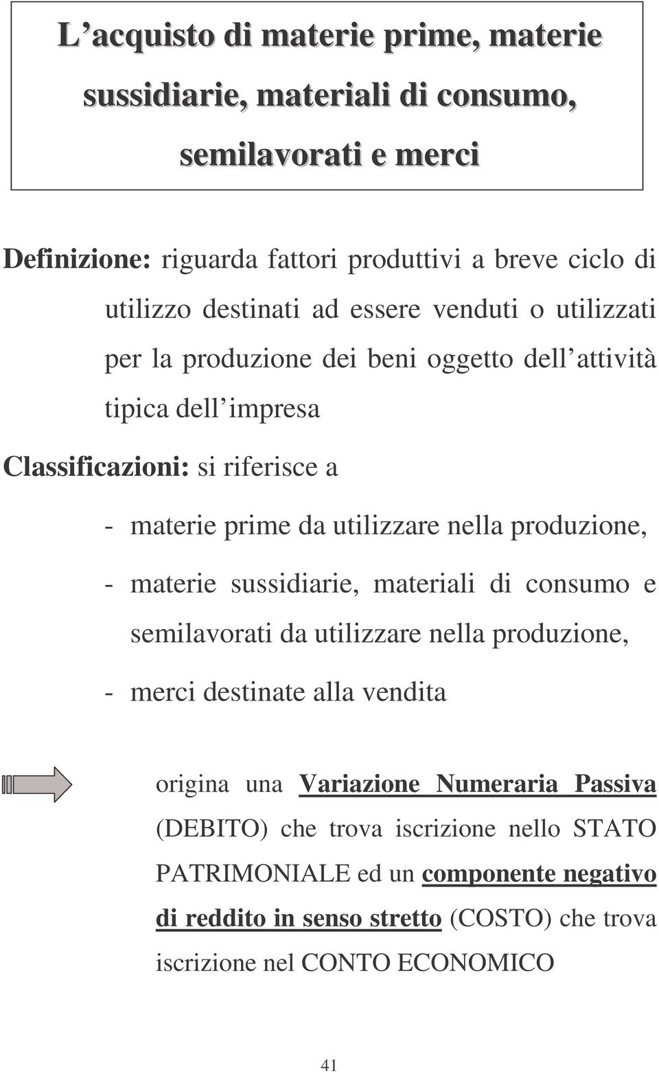 utilizzare nella produzione, - materie sussidiarie, materiali di consumo e semilavorati da utilizzare nella produzione, - merci destinate alla vendita origina una