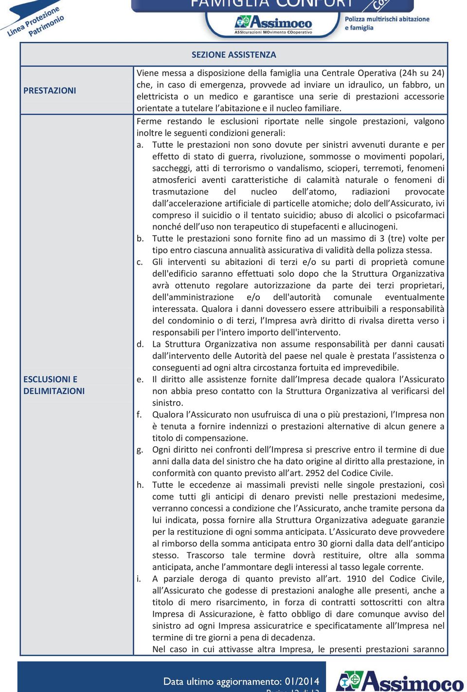 Ferme restando le esclusioni riportate nelle singole prestazioni, valgono inoltre le seguenti condizioni generali: a.