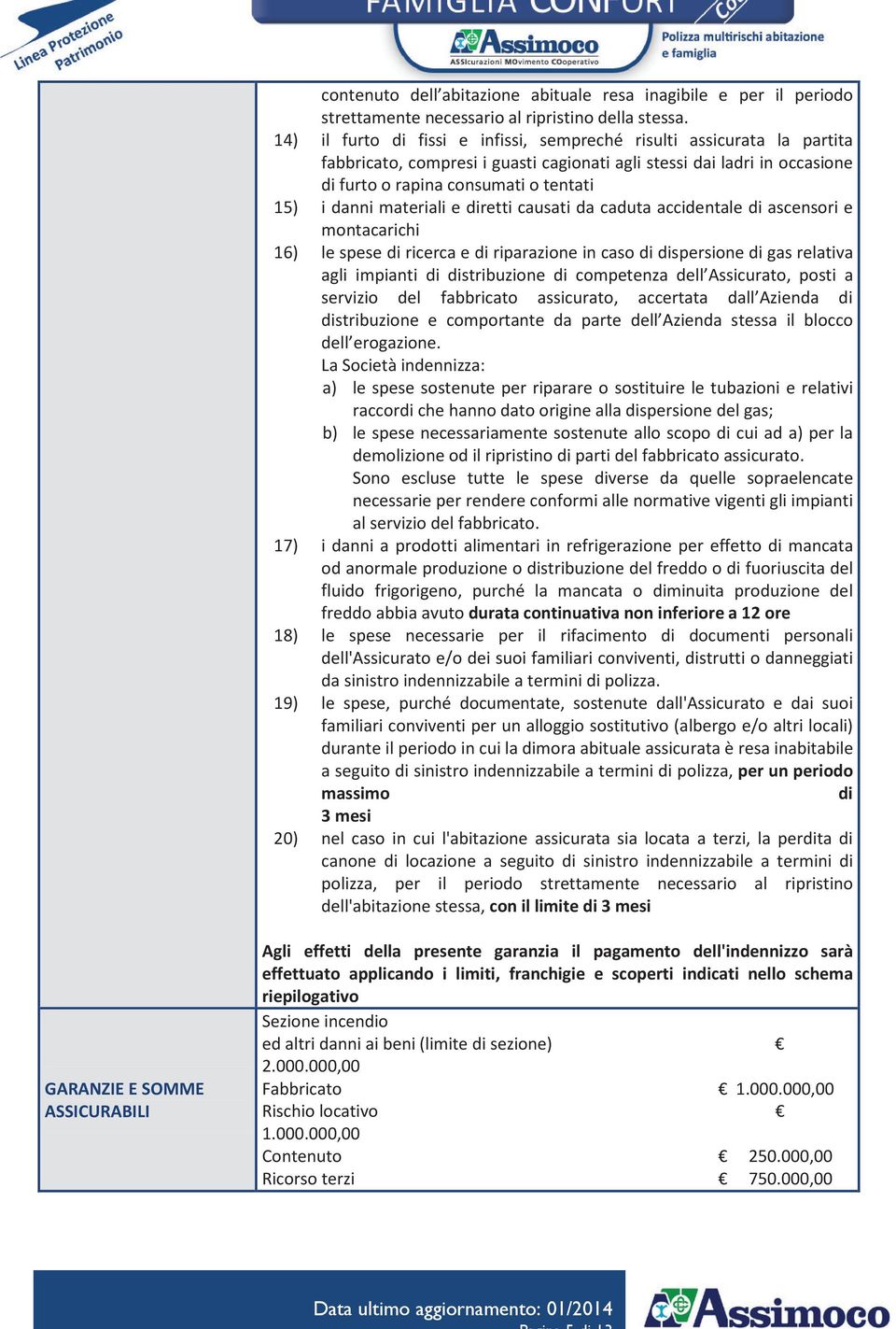 materiali e diretti causati da caduta accidentale di ascensori e montacarichi 16) le spese di ricerca e di riparazione in caso di dispersione di gas relativa agli impianti di distribuzione di