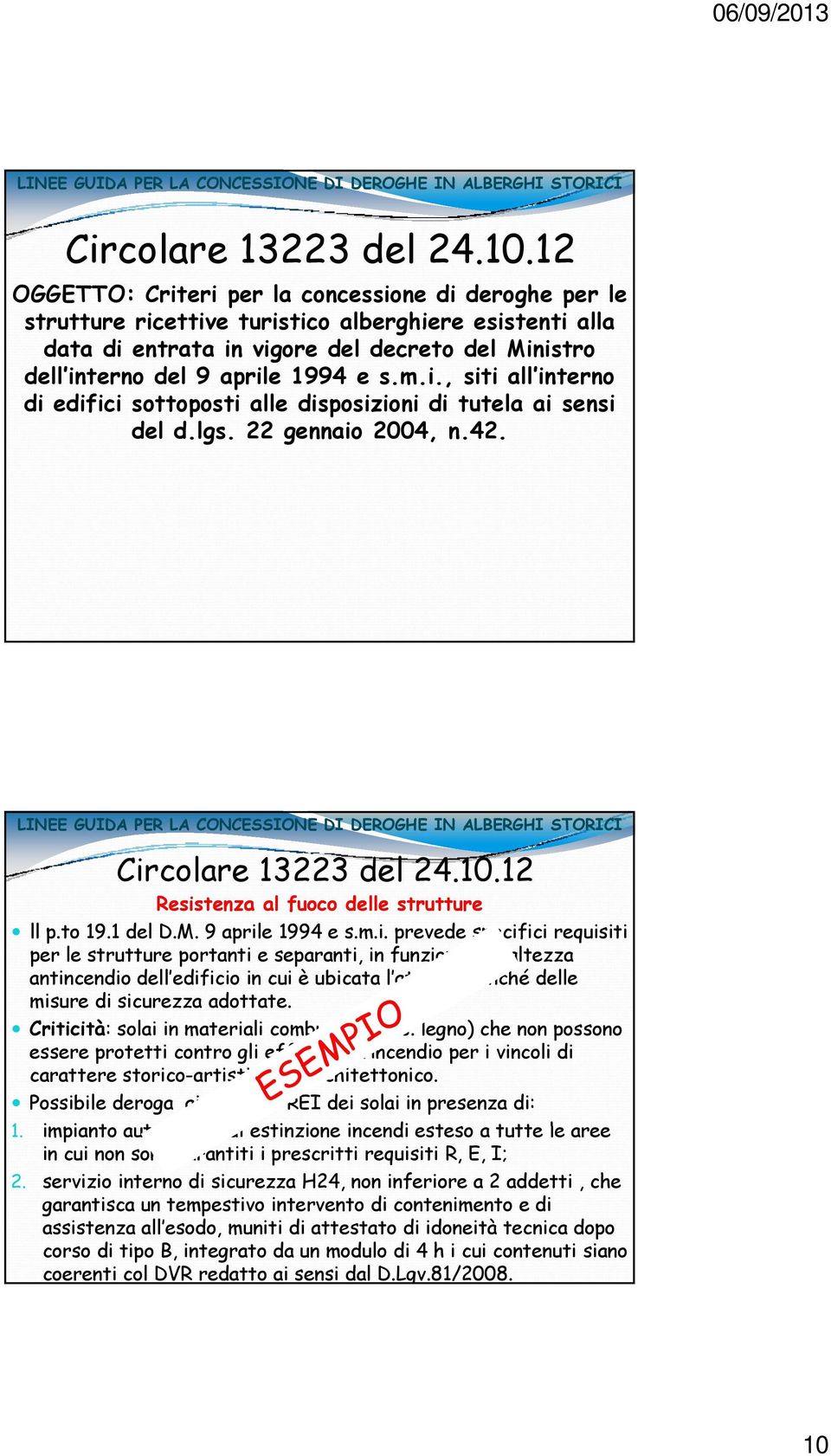 m.i., siti all interno di edifici sottoposti alle disposizioni di tutela ai sensi del d.lgs. 22 gennaio 2004, n.42. 12 Resistenza al fuoco delle strutture ll p.to 19.1 del D.M. 9 aprile 1994 e s.m.i. prevede specifici requisiti per le strutture portanti e separanti, in funzione dell altezza antincendio dell edificio in cui è ubicata l attività nonché delle misure di sicurezza adottate.