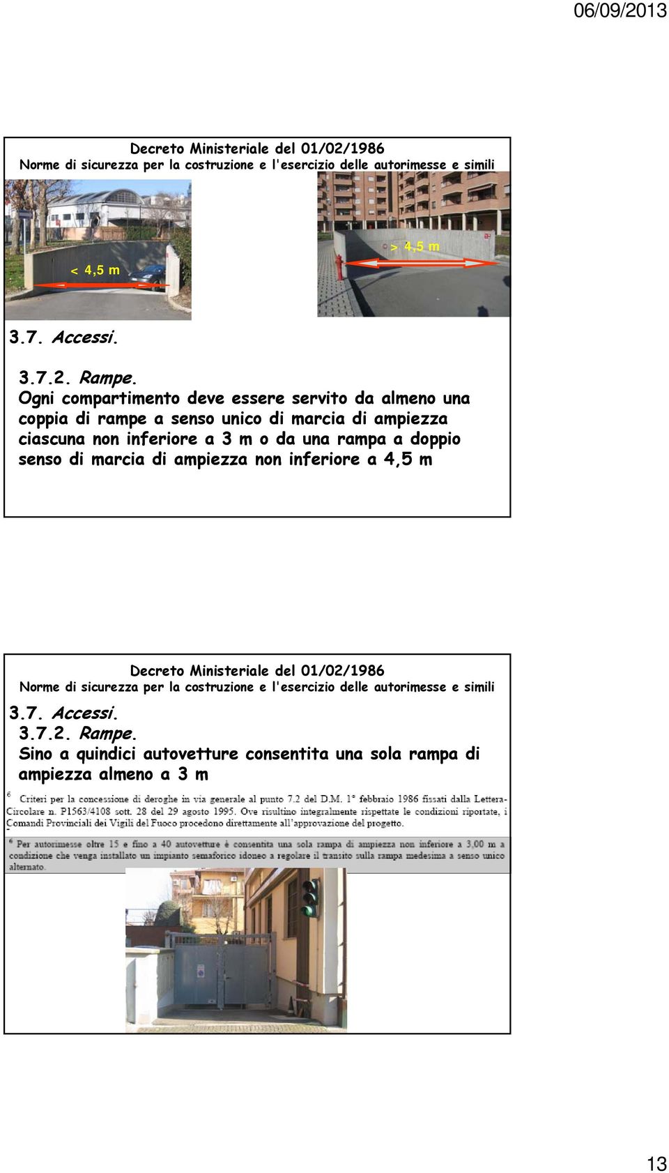 rampa a doppio senso di marcia di ampiezza non inferiore a 4,5 m Decreto Ministeriale del 01/02/1986 Norme di sicurezza per la costruzione e