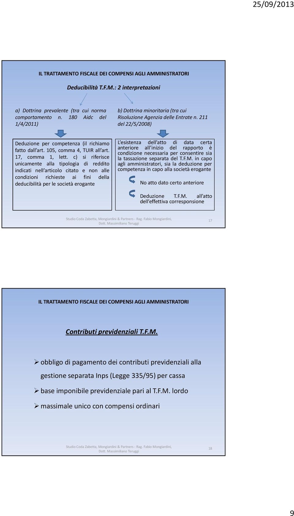 c) si riferisce unicamente alla tipologia di reddito indicati nell articolo citato e non alle condizioni richieste ai fini della deducibilità per le società erogante L esistenza dell atto di data