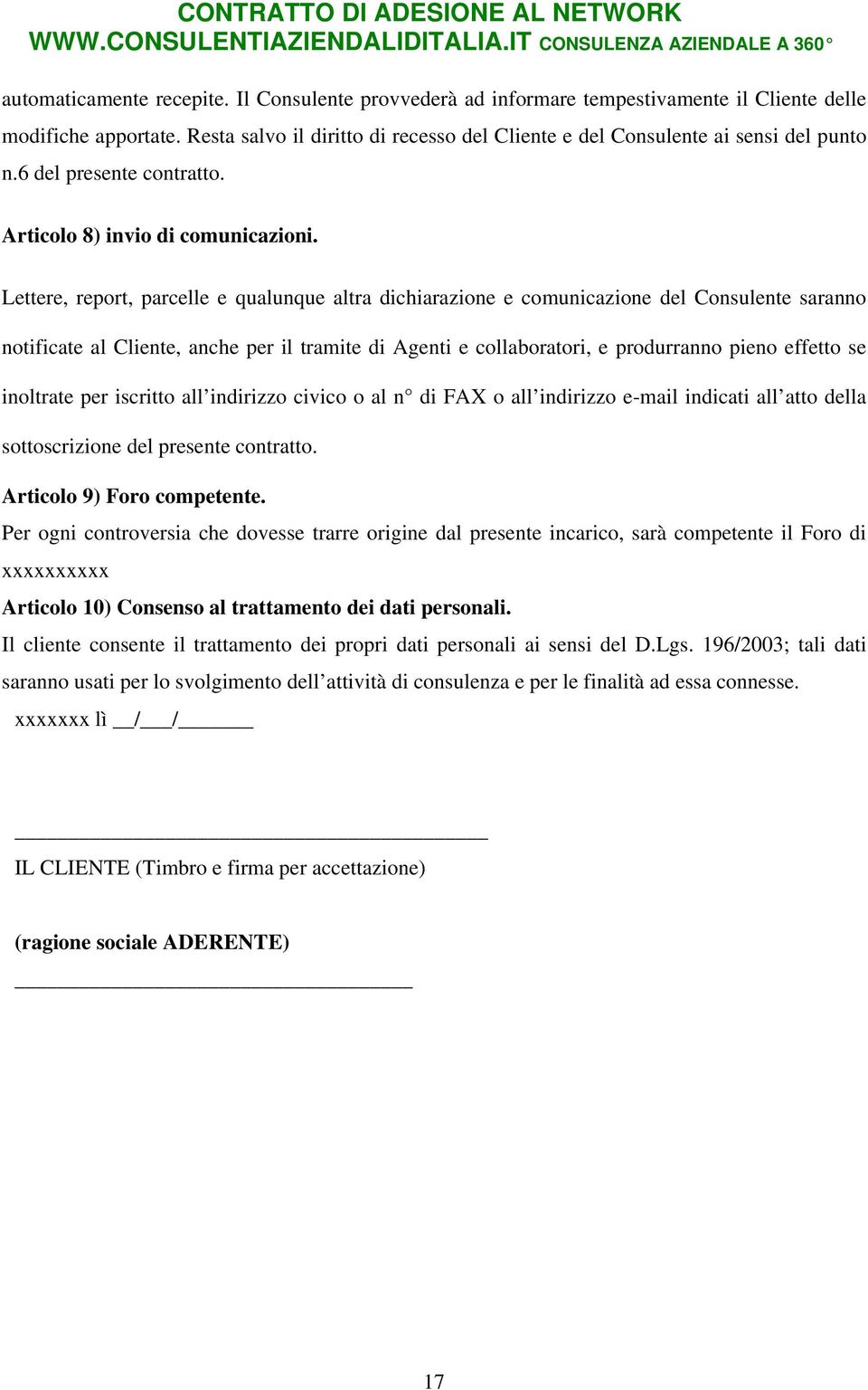 Lettere, report, parcelle e qualunque altra dichiarazione e comunicazione del Consulente saranno notificate al Cliente, anche per il tramite di Agenti e collaboratori, e produrranno pieno effetto se