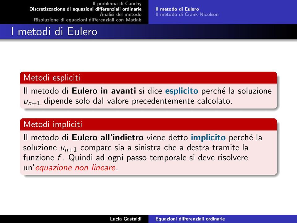 Metodi impliciti Il metodo di Eulero all indietro viene detto implicito perché la soluzione u n+1 compare sia