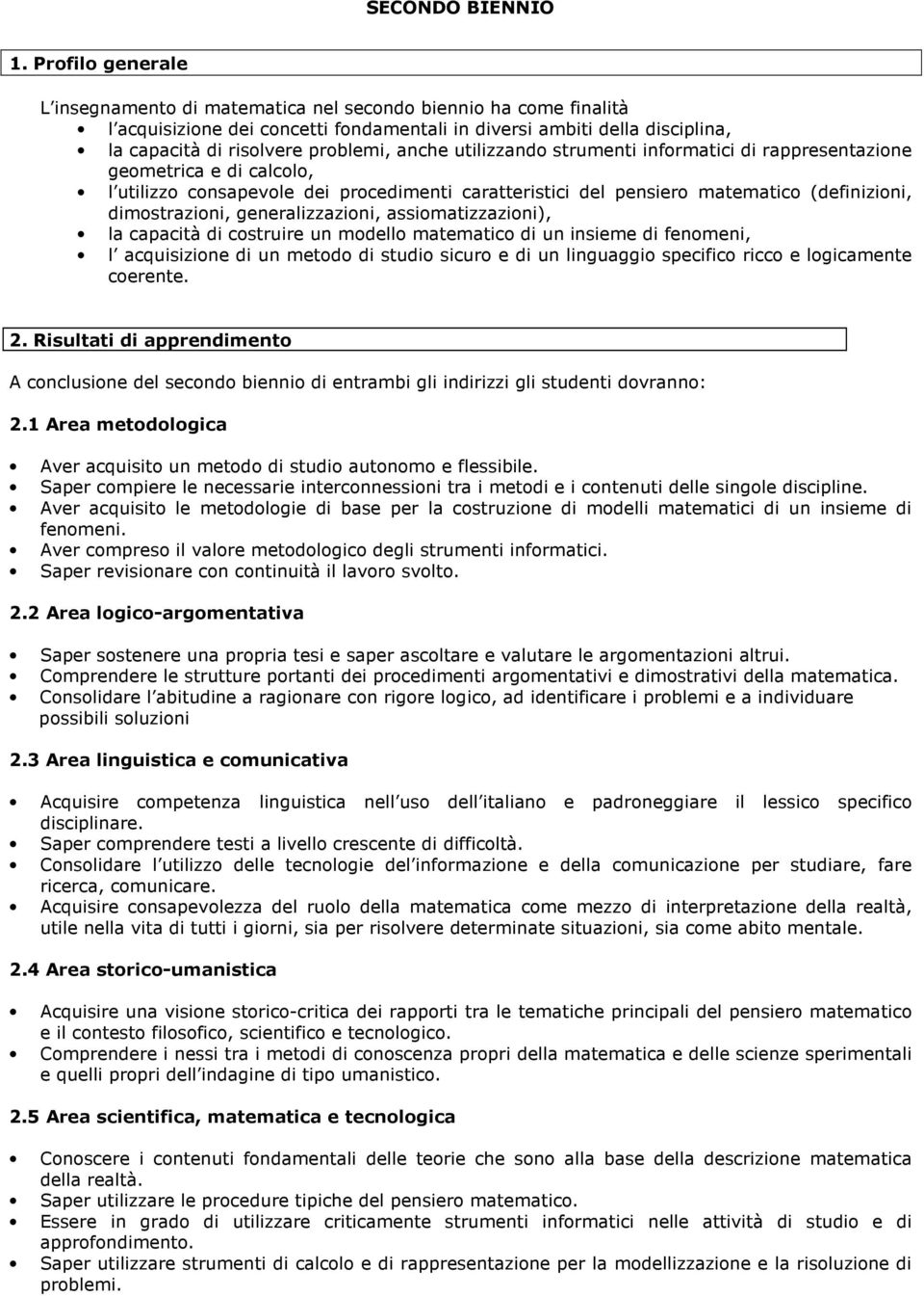 anche utilizzando strumenti informatici di rappresentazione geometrica e di calcolo, l utilizzo consapevole dei procedimenti caratteristici del pensiero matematico (definizioni, dimostrazioni,