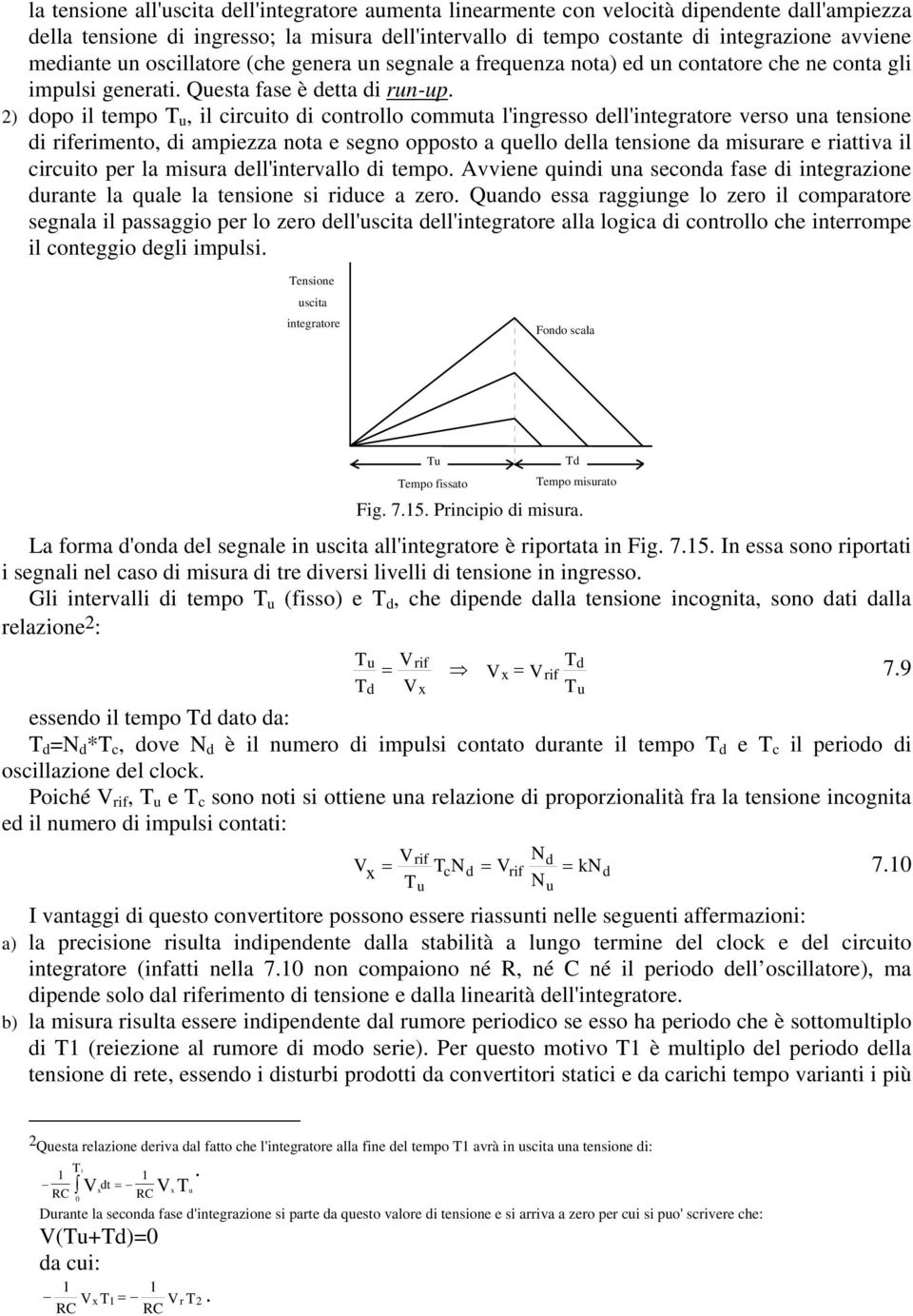 2) dopo il empo T u, il circuio di conrollo commua l'ingresso dell'inegraore verso una ensione di riferimeno, di ampiezza noa e segno opposo a quello della ensione da misurare e riaiva il circuio per