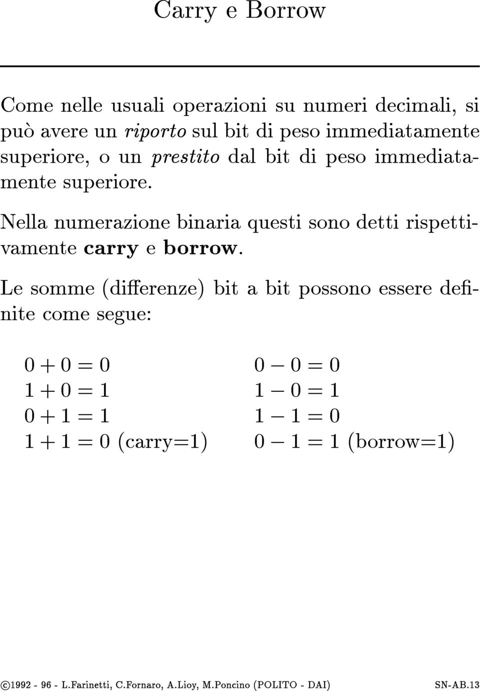 Nella numerazione binaria questi sono detti rispettivamente carry e borrow.