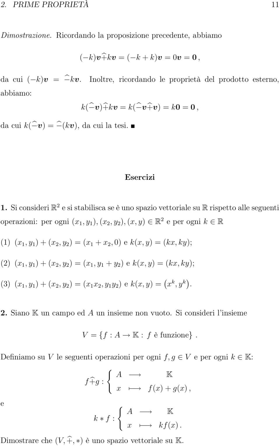 Si consideri R 2 e si stabilisca se è uno spazio vettoriale su R rispetto alle seguenti operazioni: per ogni (x,y ), (x 2,y 2 ), (x,y) R 2 e per ogni k R () (x,y ) + (x 2,y 2 ) = (x + x 2, ) e k(x,y)