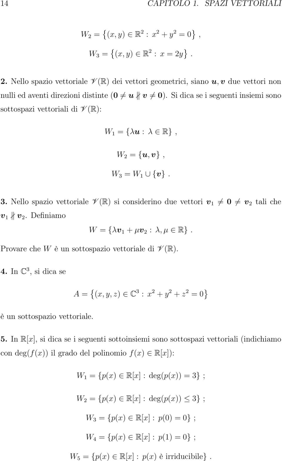Definiamo W = {λv + µv 2 : λ,µ R}. Provare che W è un sottospazio vettoriale di V (R). 4. In C 3, si dica se A = { (x,y,z) C 3 : x 2 + y 2 + z 2 = } è un sottospazio vettoriale. 5.