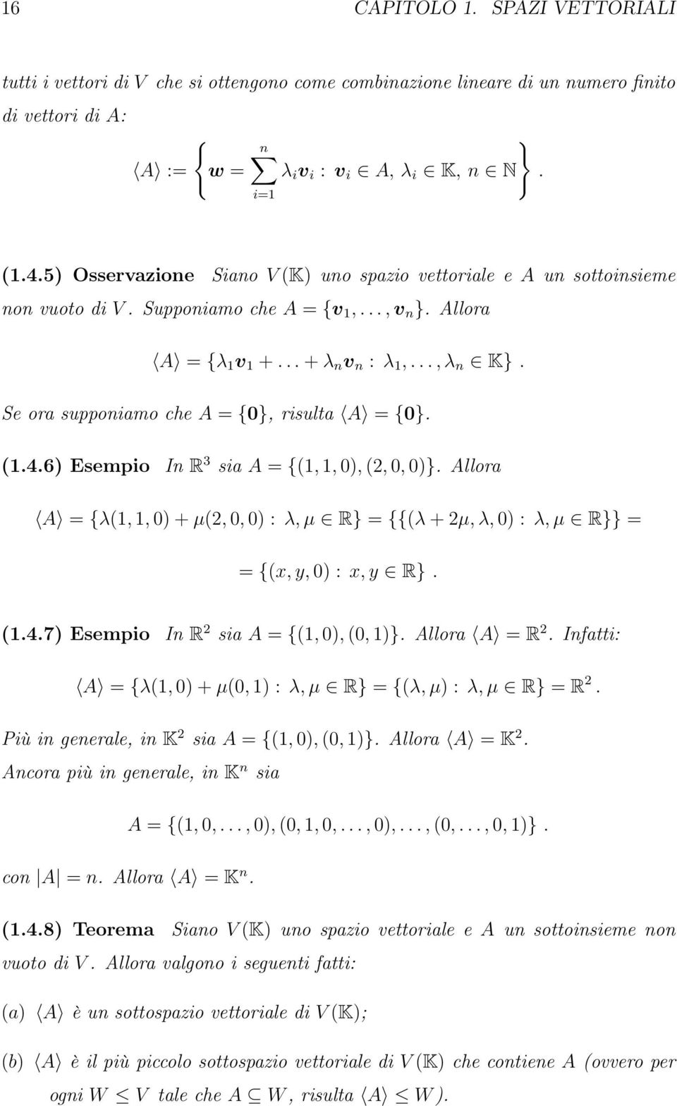 Se ora supponiamo che A = {}, risulta A = {}. (.4.6) Esempio In R 3 sia A = {(,, ), (2,, )}. Allora A = {λ(,, ) + µ(2,, ) : λ,µ R} = {{(λ + 2µ,λ, ) : λ,µ R}} = = {(x,y, ) : x,y R}. (.4.7) Esempio In R 2 sia A = {(, ), (, )}.