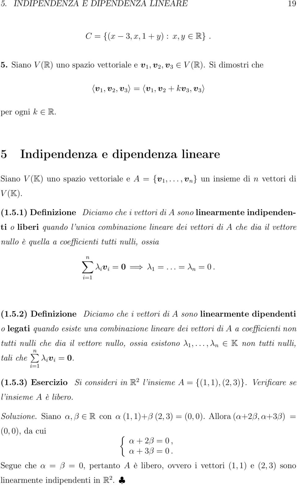 liberi quando l unica combinazione lineare dei vettori di A che dia il vettore nullo è quella a coefficienti tutti nulli, ossia n λ i v i = = λ =... = λ n =. i= (.5.