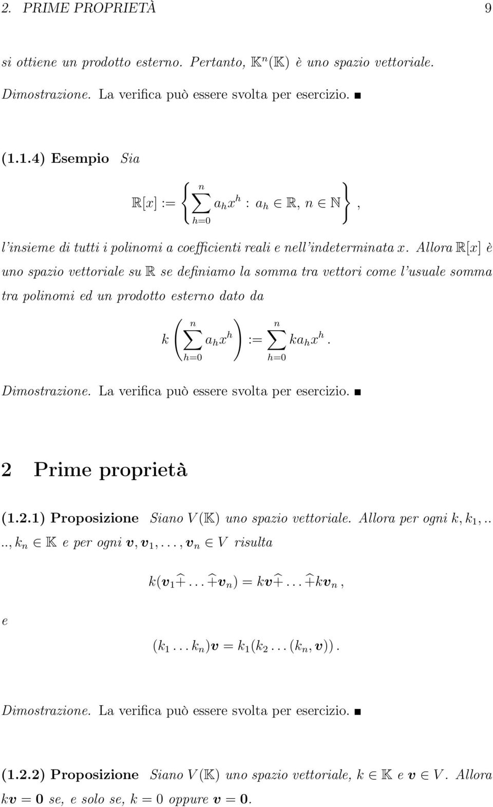 La verifica può essere svolta per esercizio. 2 Prime proprietà (.2.) Proposizione Siano V (K) uno spazio vettoriale. Allora per ogni k,k,....,k n K e per ogni v,v,...,v n V risulta k(v +.