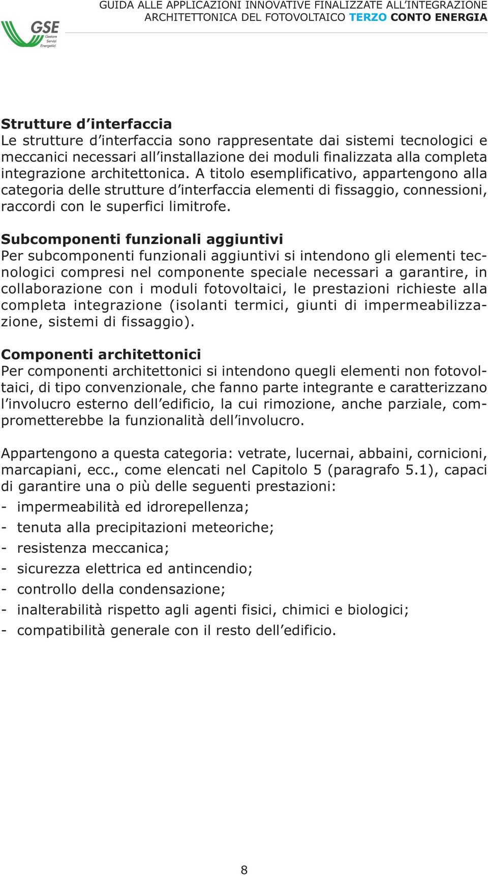 Subcomponenti funzionali aggiuntivi Per subcomponenti funzionali aggiuntivi si intendono gli elementi tecnologici compresi nel componente speciale necessari a garantire, in collaborazione con i