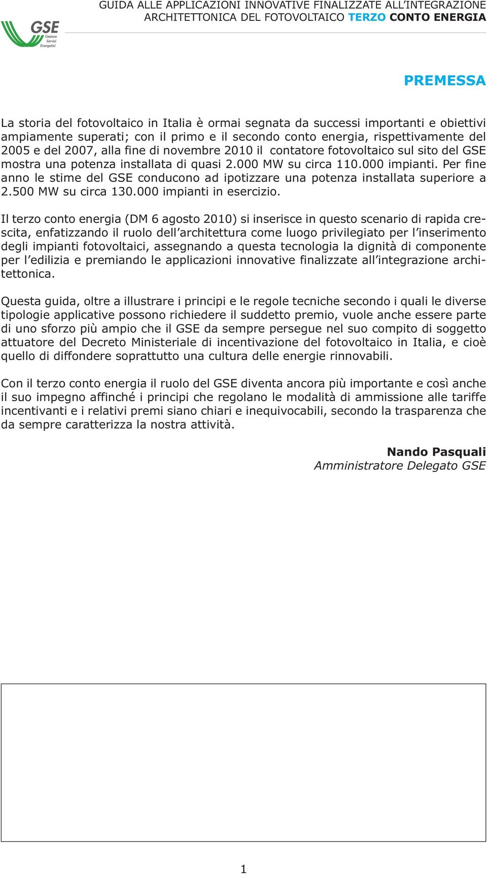 Per fine anno le stime del GSE conducono ad ipotizzare una potenza installata superiore a 2.500 MW su circa 130.000 impianti in esercizio.