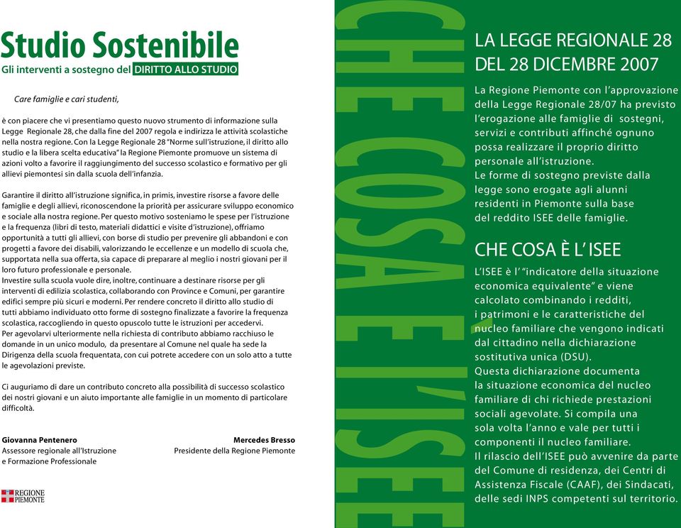 Con la Legge Regionale 28 Norme sull istruzione, il diritto allo studio e la libera scelta educativa la Regione Piemonte promuove un sistema di azioni volto a favorire il raggiungimento del successo
