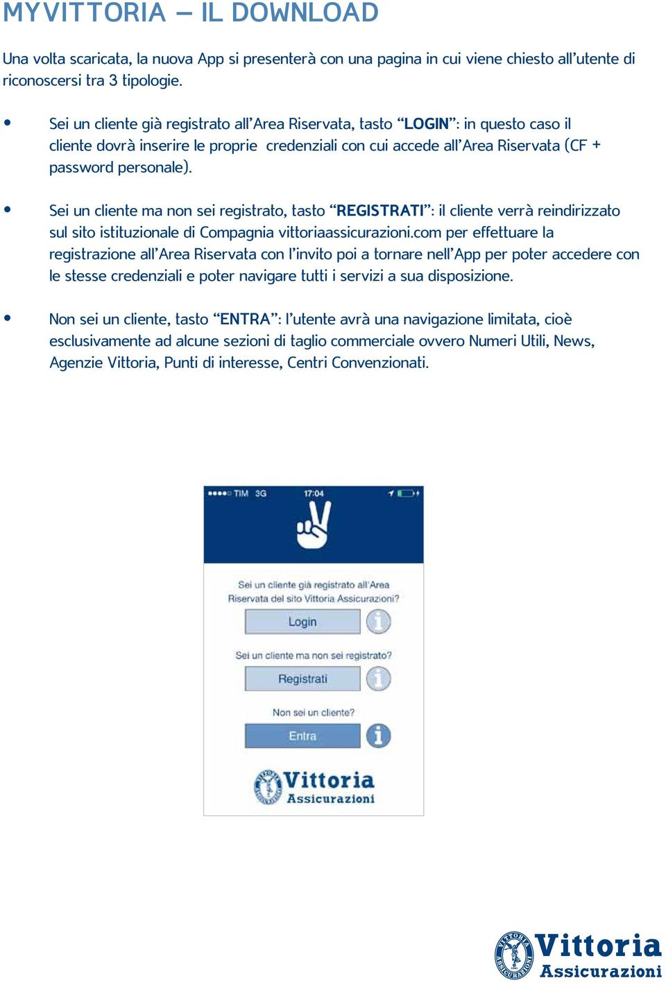 Sei un cliente ma non sei registrato, tasto REGISTRATI : il cliente verrà reindirizzato sul sito istituzionale di Compagnia vittoriaassicurazioni.