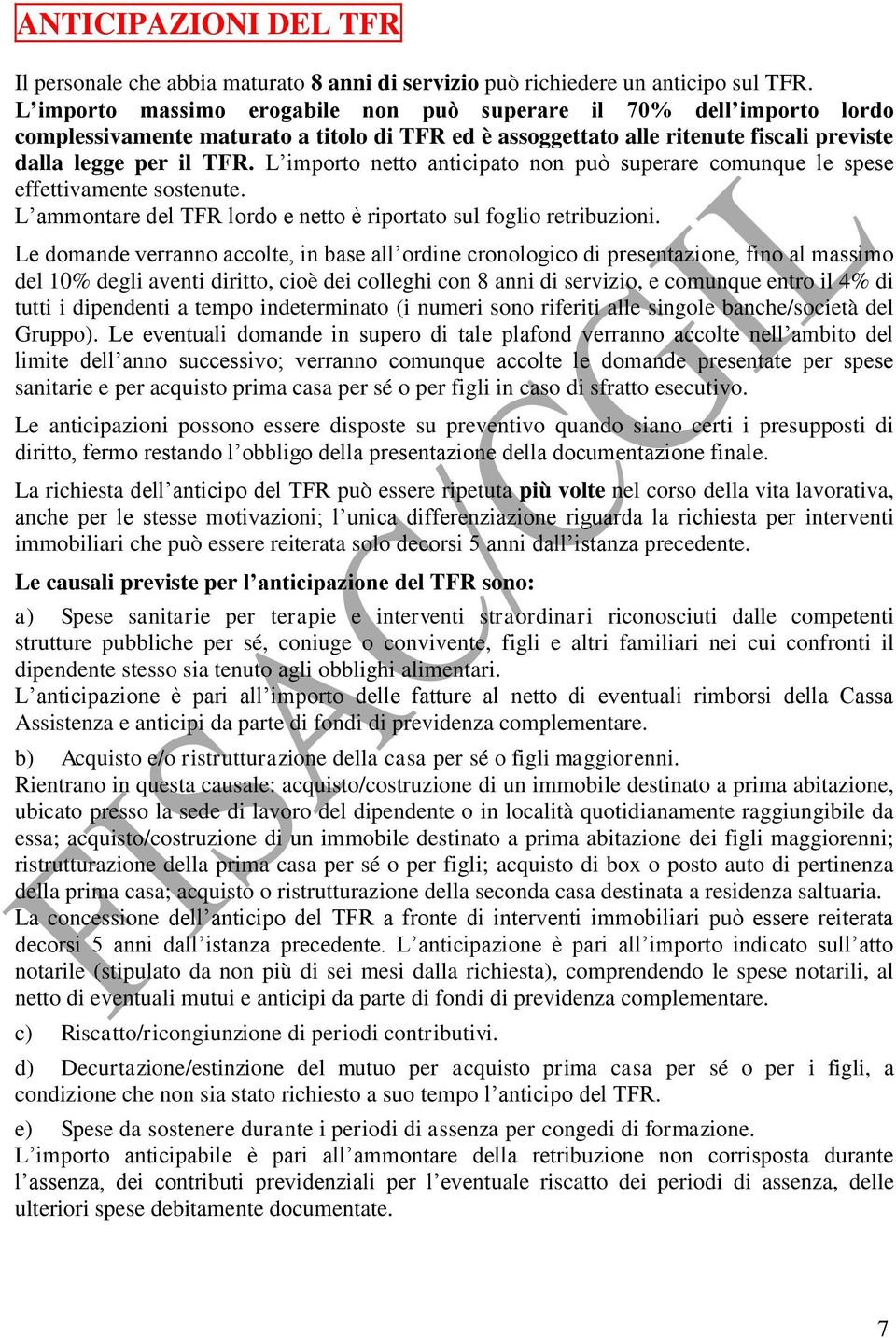 L importo netto anticipato non può superare comunque le spese effettivamente sostenute. L ammontare del TFR lordo e netto è riportato sul foglio retribuzioni.