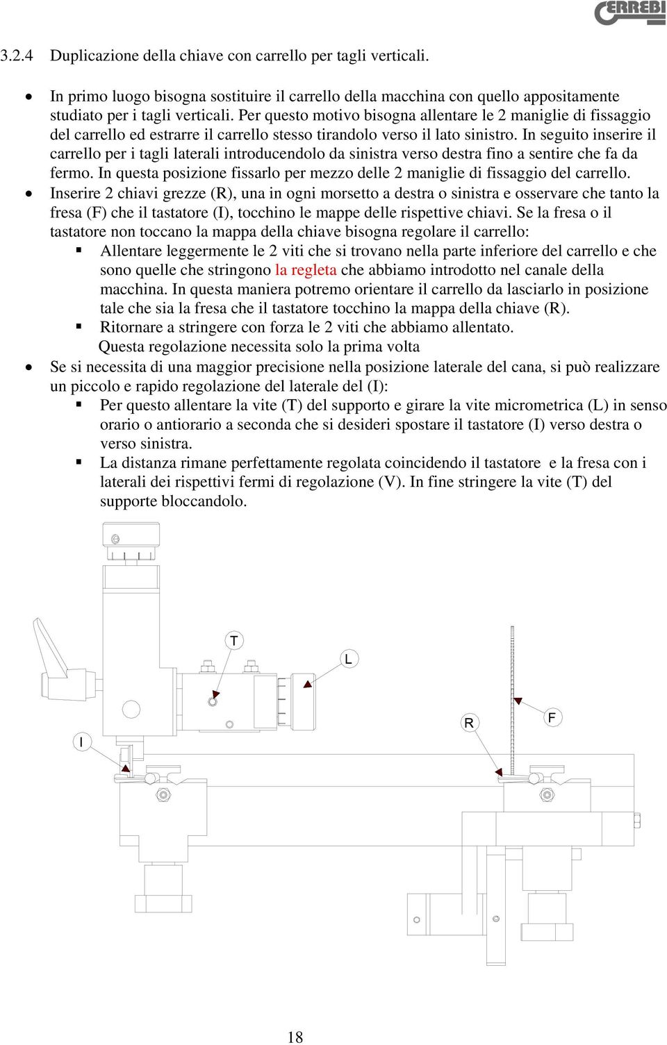 In seguito inserire il carrello per i tagli laterali introducendolo da sinistra verso destra fino a sentire che fa da fermo.