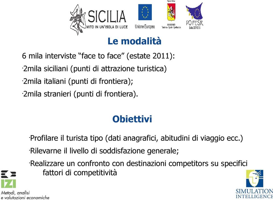 Obiettivi Profilare il turista tipo (dati anagrafici, abitudini di viaggio ecc.