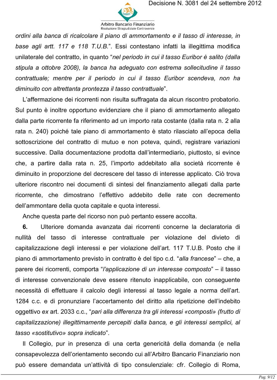 sollecitudine il tasso contrattuale; mentre per il periodo in cui il tasso Euribor scendeva, non ha diminuito con altrettanta prontezza il tasso contrattuale.