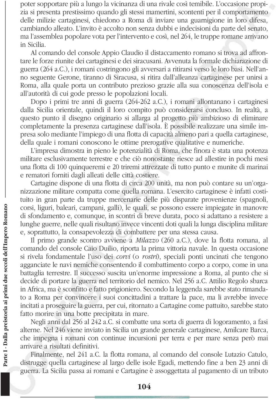 cambiando alleato. L invito è accolto non senza dubbi e indecisioni da parte del senato, ma l assemblea popolare vota per l intervento e così, nel 264, le truppe romane arrivano in Sicilia.