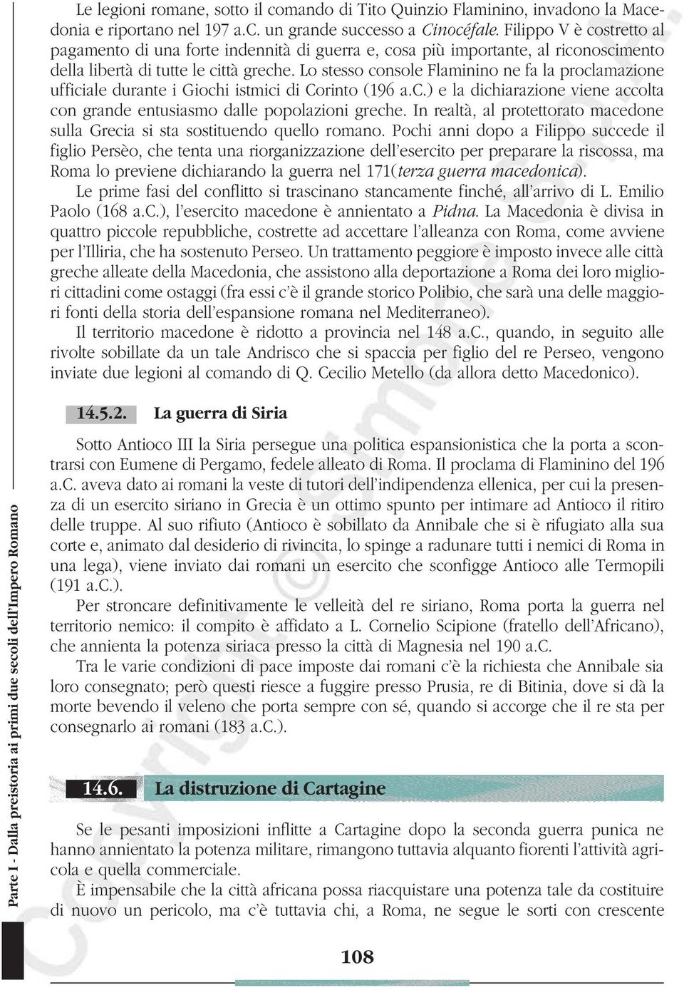 Lo stesso console Flaminino ne fa la proclamazione ufficiale durante i Giochi istmici di Corinto (196 a.c.) e la dichiarazione viene accolta con grande entusiasmo dalle popolazioni greche.