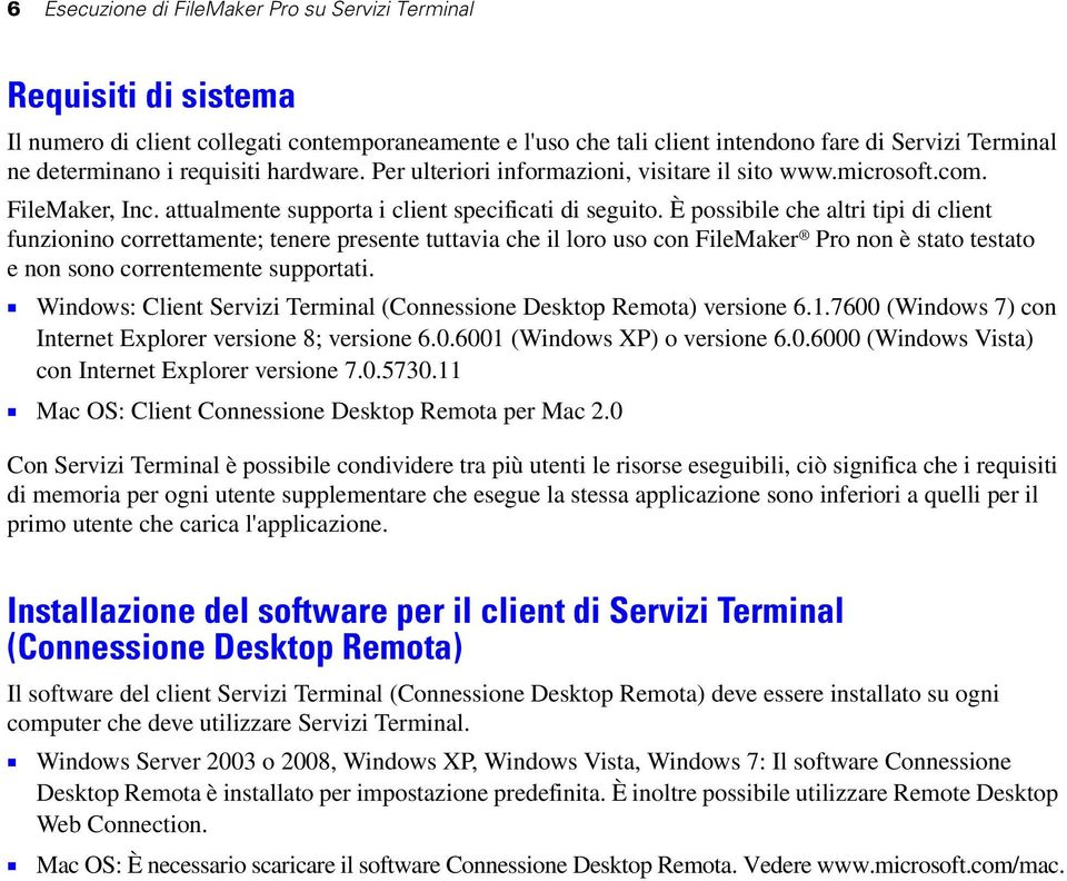 È possibile che altri tipi di client funzionino correttamente; tenere presente tuttavia che il loro uso con FileMaker Pro non è stato testato e non sono correntemente supportati.