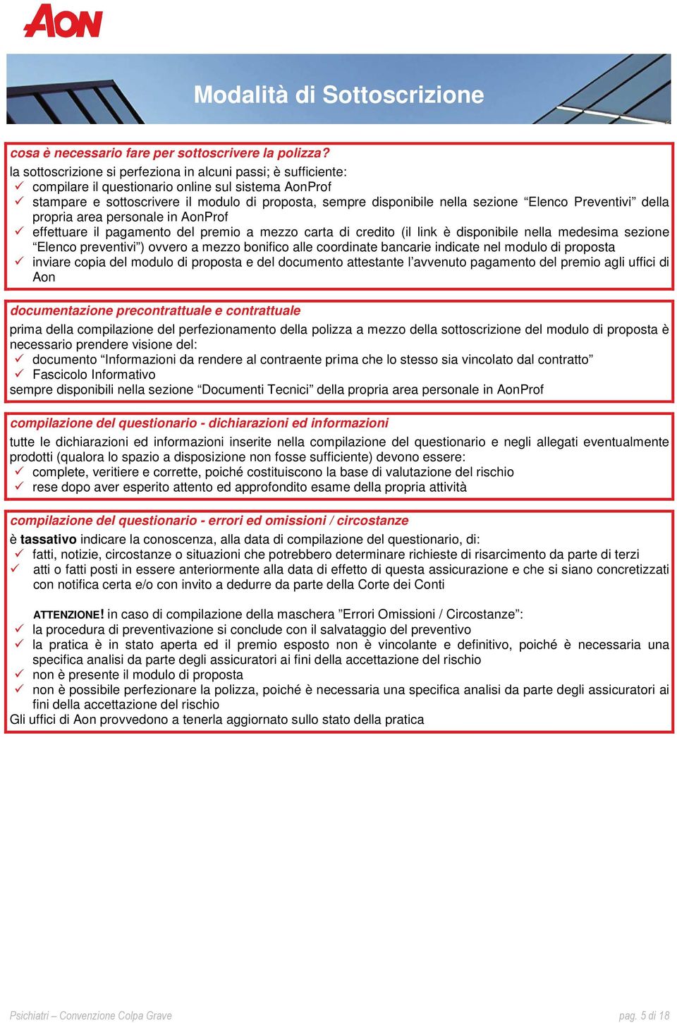 Elenco Preventivi della propria area personale in AonProf effettuare il pagamento del premio a mezzo carta di credito (il link è disponibile nella medesima sezione Elenco preventivi ) ovvero a mezzo