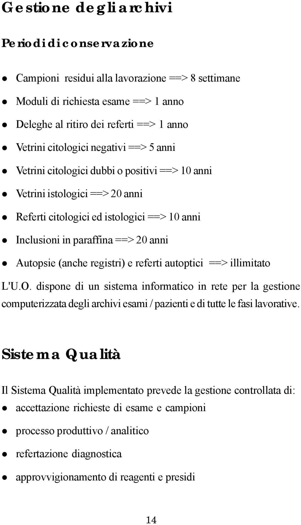 registri) e referti autoptici ==> illimitato L'U.O. dispone di un sistema informatico in rete per la gestione computerizzata degli archivi esami / pazienti e di tutte le fasi lavorative.