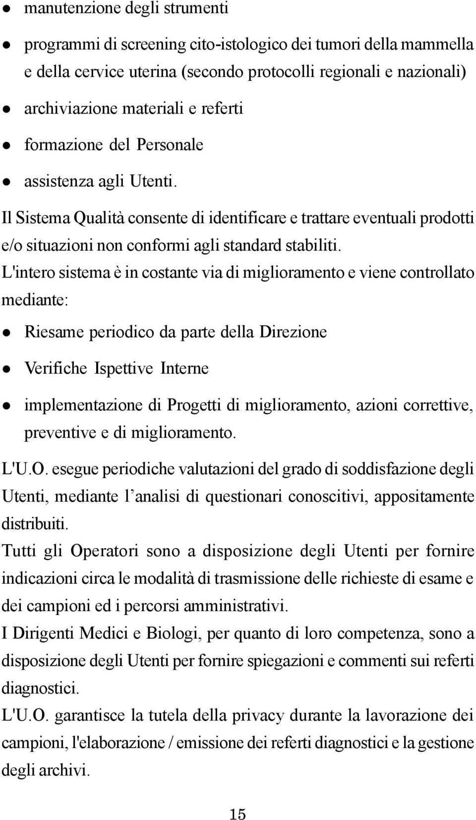 L'intero sistema è in costante via di miglioramento e viene controllato mediante: Riesame periodico da parte della Direzione Verifiche Ispettive Interne implementazione di Progetti di miglioramento,