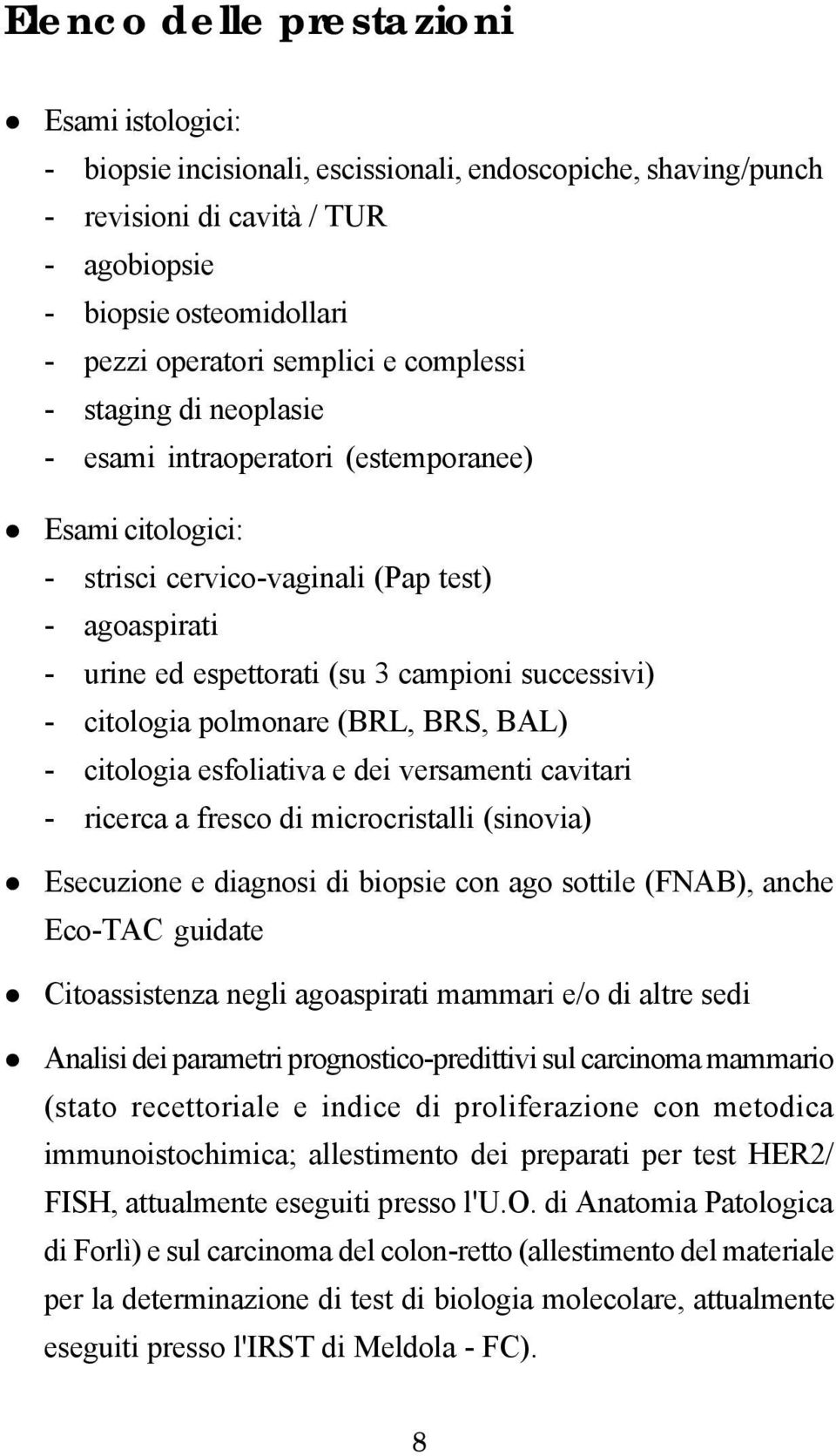 successivi) - citologia polmonare (BRL, BRS, BAL) - citologia esfoliativa e dei versamenti cavitari - ricerca a fresco di microcristalli (sinovia) Esecuzione e diagnosi di biopsie con ago sottile