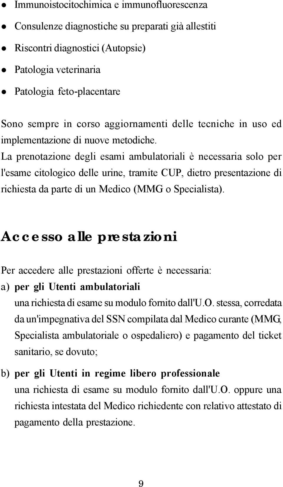 La prenotazione degli esami ambulatoriali è necessaria solo per l'esame citologico delle urine, tramite CUP, dietro presentazione di richiesta da parte di un Medico (MMG o Specialista).