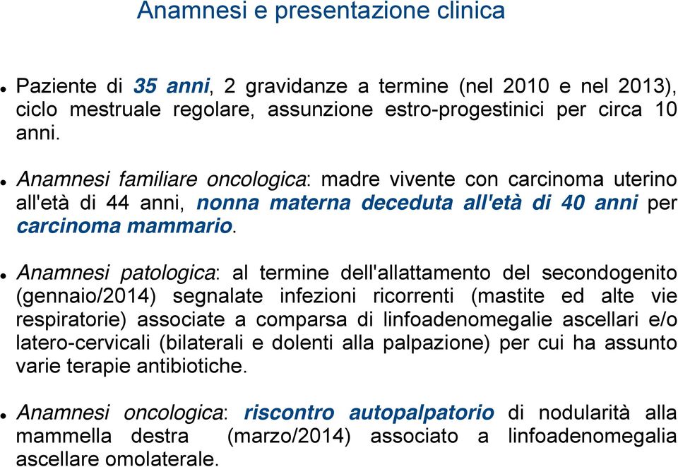 Anamnesi patologica: al termine dell'allattamento del secondogenito (gennaio/2014) segnalate infezioni ricorrenti (mastite ed alte vie respiratorie) associate a comparsa di linfoadenomegalie