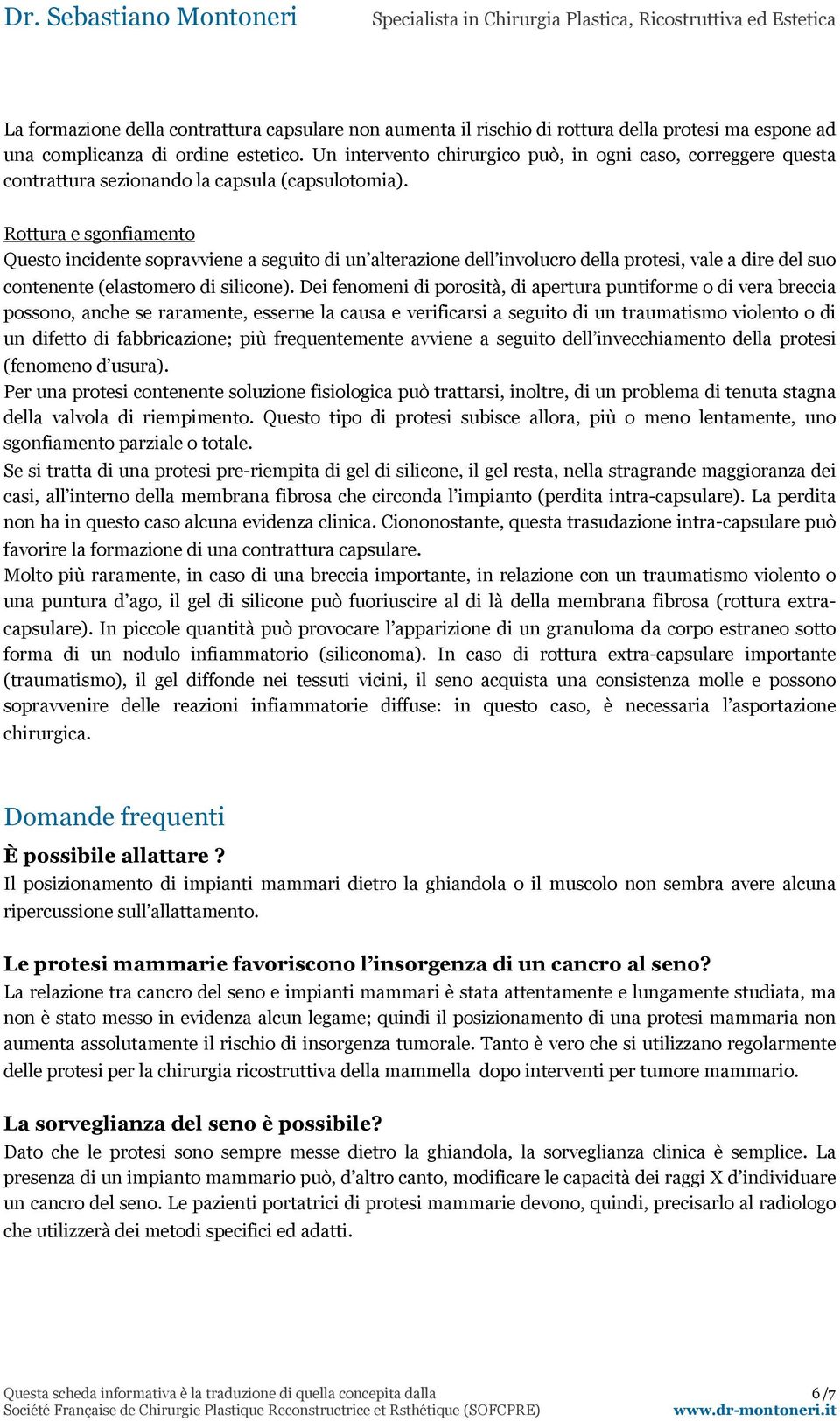 Rottura e sgonfiamento Questo incidente sopravviene a seguito di un alterazione dell involucro della protesi, vale a dire del suo contenente (elastomero di silicone).