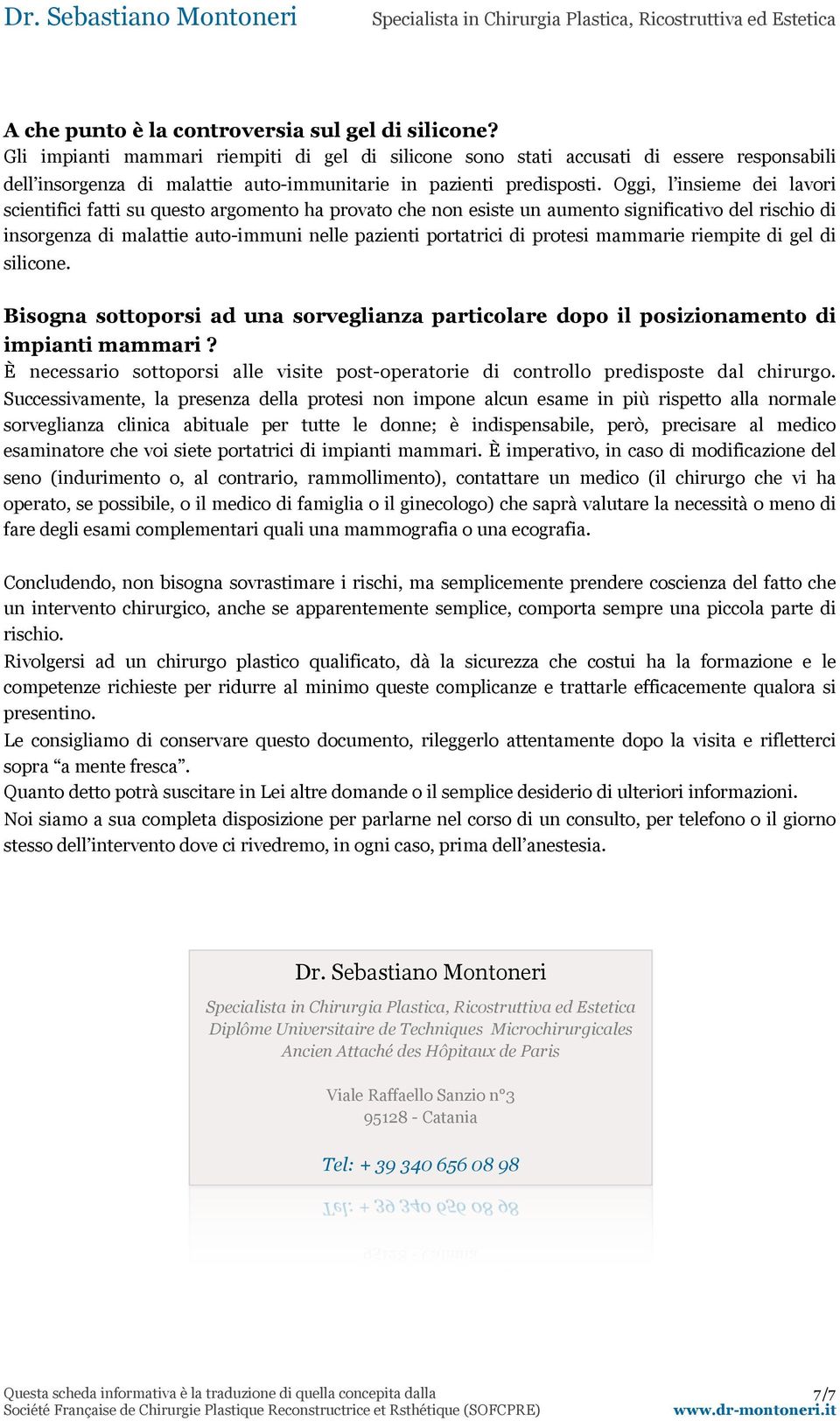 Oggi, l insieme dei lavori scientifici fatti su questo argomento ha provato che non esiste un aumento significativo del rischio di insorgenza di malattie auto-immuni nelle pazienti portatrici di