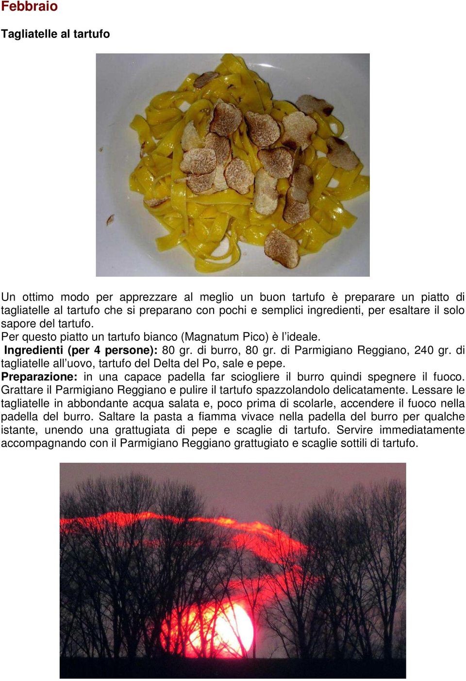 di tagliatelle all uovo, tartufo del Delta del Po, sale e pepe. Preparazione: in una capace padella far sciogliere il burro quindi spegnere il fuoco.