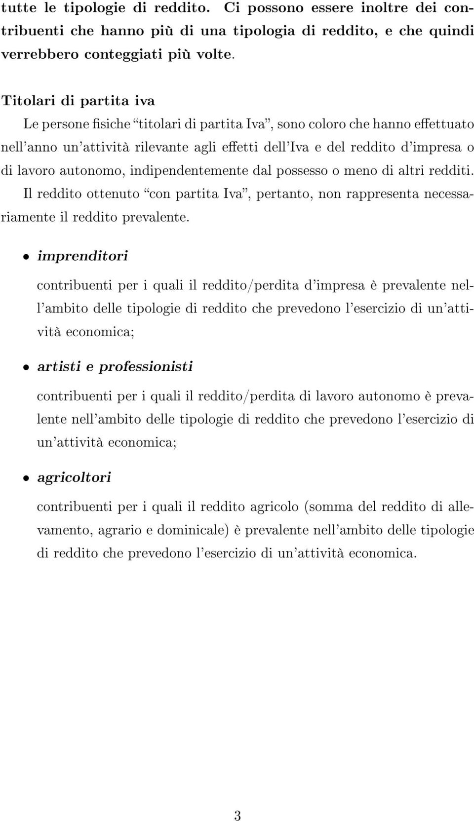 indipendentemente dal possesso o meno di altri redditi. Il reddito ottenuto con partita Iva, pertanto, non rappresenta necessariamente il reddito prevalente.