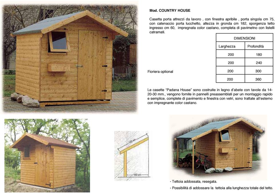 Fioriera optional 200 200 200 200 360 Le casette Padana House sono costruite in legno d abete con tavole da 14-20-30 mm.