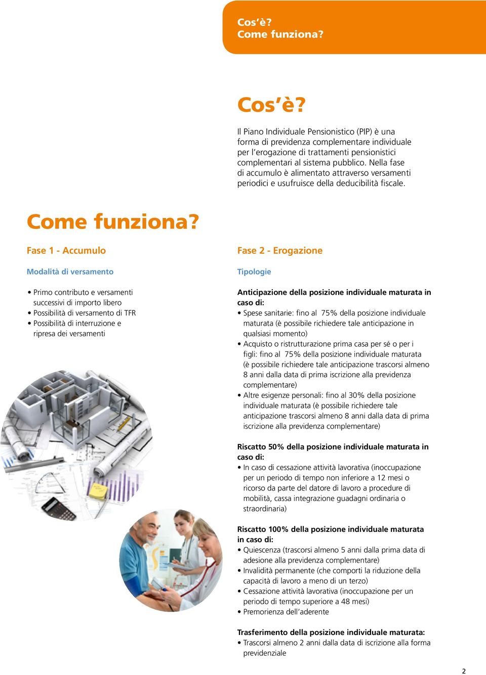 Nella fase di accumulo è alimentato attraverso versamenti periodici e usufruisce della deducibilità fiscale. Come funziona?