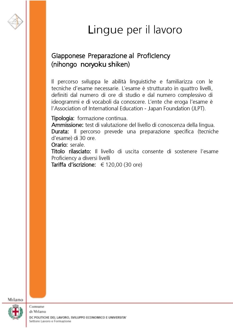 L ente che eroga l esame è l Association of International Education - Japan Foundation (JLPT).