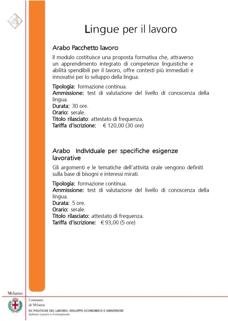 ore. Tariffa d iscrizione: 120,00 (30 ore) Arabo IndIvIduale per specifiche esigenze lavorative Gli argomenti e le tematiche